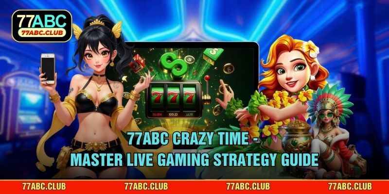 77ABC Crazy Time - Master Live Gaming Strategy Guide