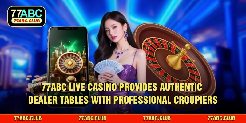 77ABC Live casino provides authentic dealer tables with professional croupiers