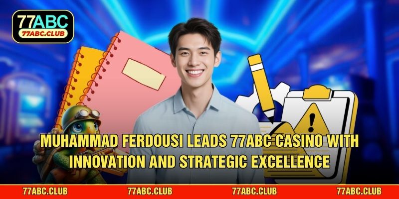 Muhammad Ferdousi leads 77ABC casino with innovation and strategic excellence
