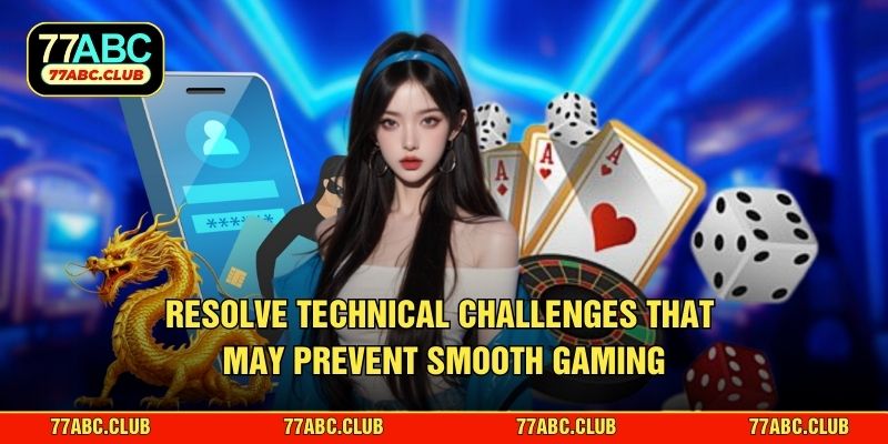 Resolve technical challenges that may prevent smooth gaming
