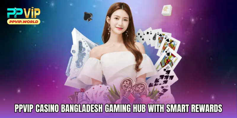 PPVIP Casino Bangladesh Gaming Hub With Smart Rewards