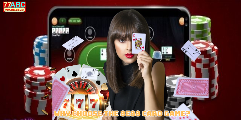 Why Choose the 8E88 card game?